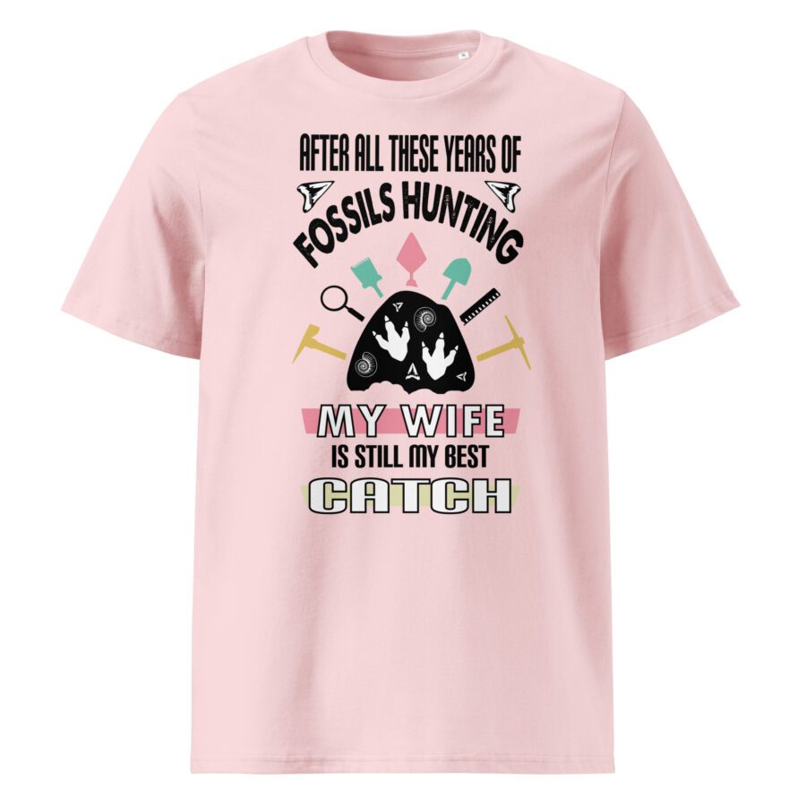 After all these years of fossils hunting , my wife is still my best catch -  organic cotton t-shirt - Image 5