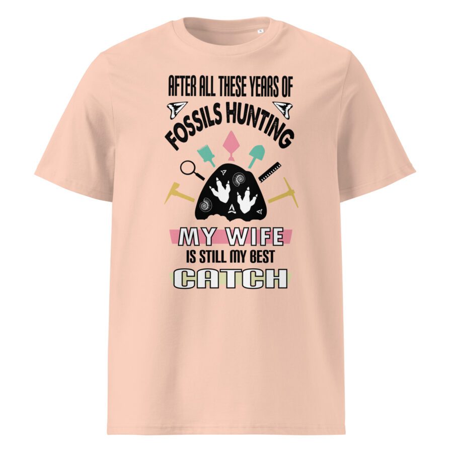 After all these years of fossils hunting , my wife is still my best catch -  organic cotton t-shirt - Image 4