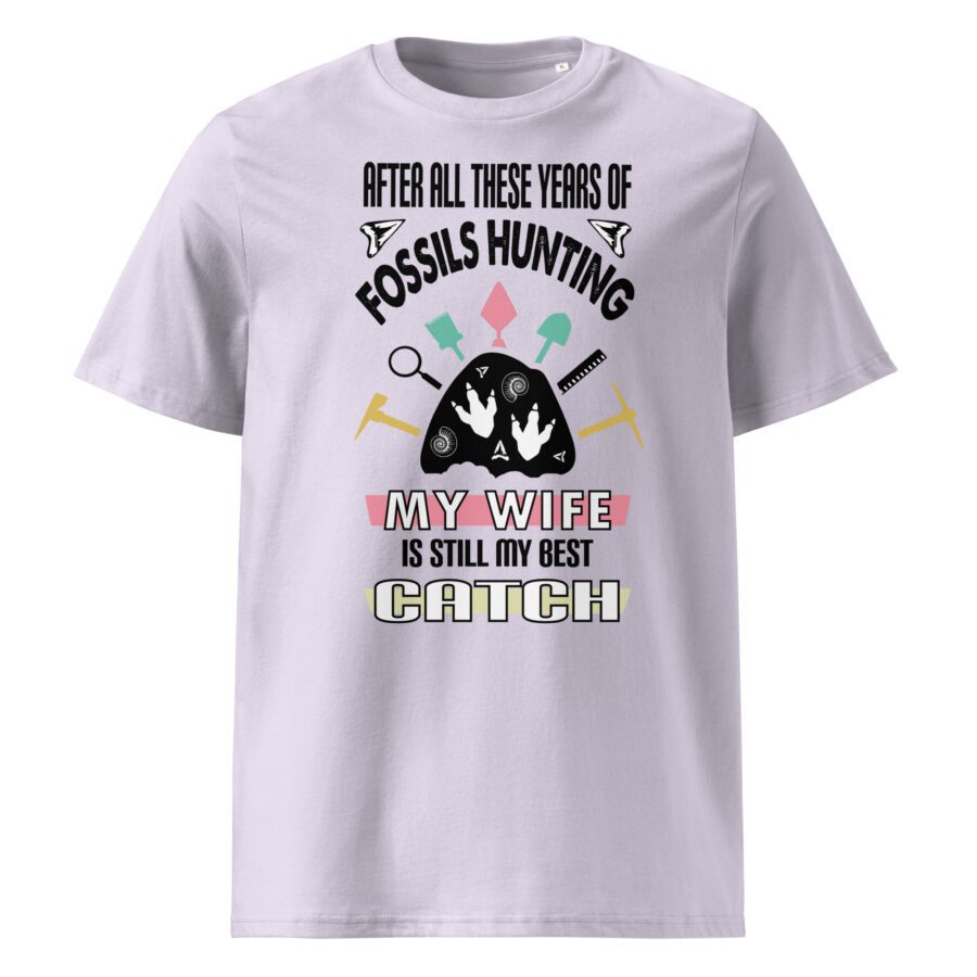 After all these years of fossils hunting , my wife is still my best catch -  organic cotton t-shirt