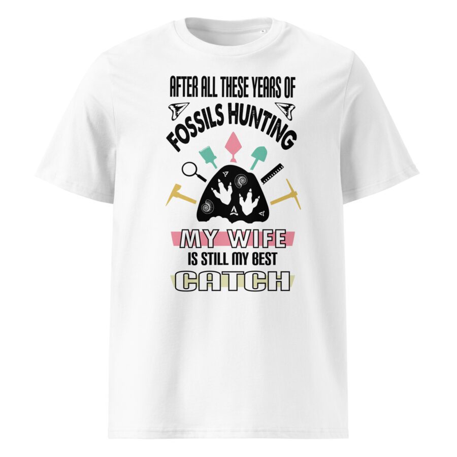 After all these years of fossils hunting , my wife is still my best catch -  organic cotton t-shirt - Image 6